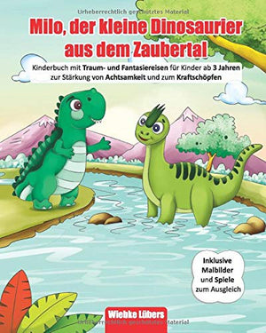 Milo, der kleine Dinosaurier aus dem Zaubertal: Kinderbuch mit Traum- und Fantasiereisen für Kinder ab 3 Jahren zur Stärkung von Achtsamkeit& zum Kraftschöpfen - Inkl Malbilder& Spiele zum Ausgleich